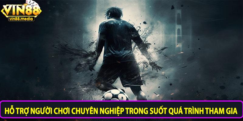 Hỗ trợ người chơi chuyên nghiệp trong suốt quá trình tham gia